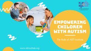 Empowering Children with Autism – The ABTI way