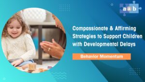 Compassionate & Affirming Strategies to Support Children with Developmental Delays